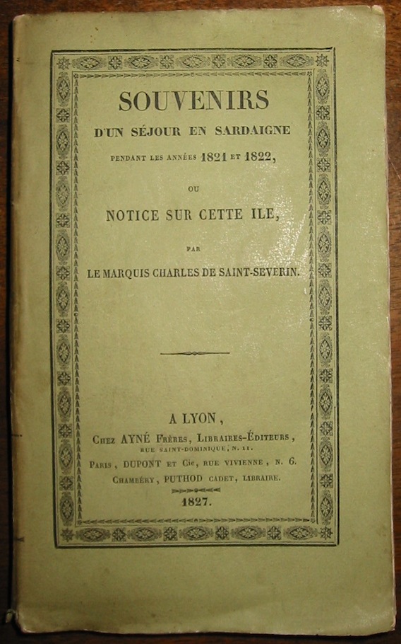 Marquis Charles (de) Saint-Séverin Souvenirs d'un séjour en Sardaigne pendant les années 1821 et 1822, ou Notice sur cette Ile... 1827 Lyon-Paris-Chambery Ayné Frères-Dupont et C.ie-Puthod Cadet